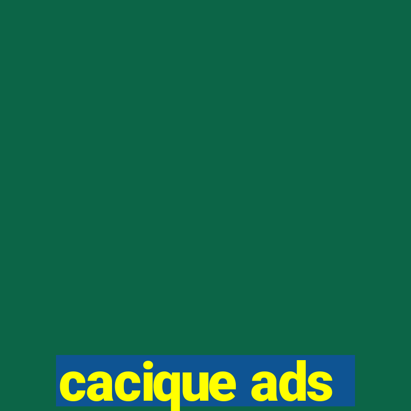 cacique ads